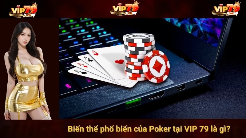 Biến thể phổ biến của Poker tại VIP 79 là gì? 