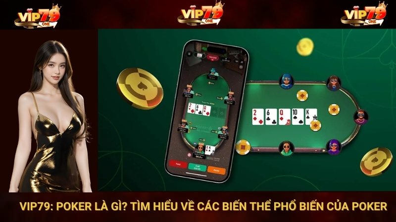 VIP79: Poker là gì? Tìm hiểu về các biến thể phổ biến của Poker