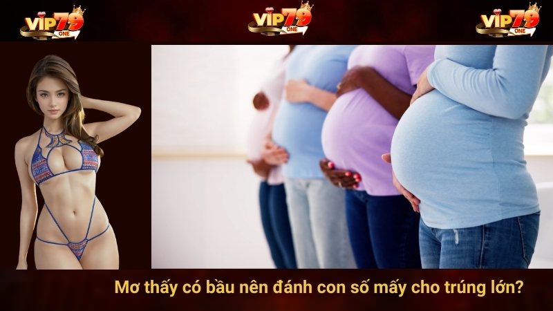Mơ thấy có bầu nên đánh con số mấy cho trúng lớn? 