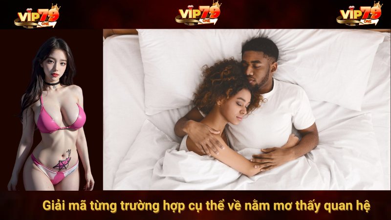 Giải mã từng trường hợp cụ thể về nằm mơ thấy quan hệ